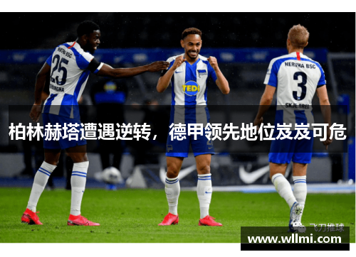 柏林赫塔遭遇逆转，德甲领先地位岌岌可危